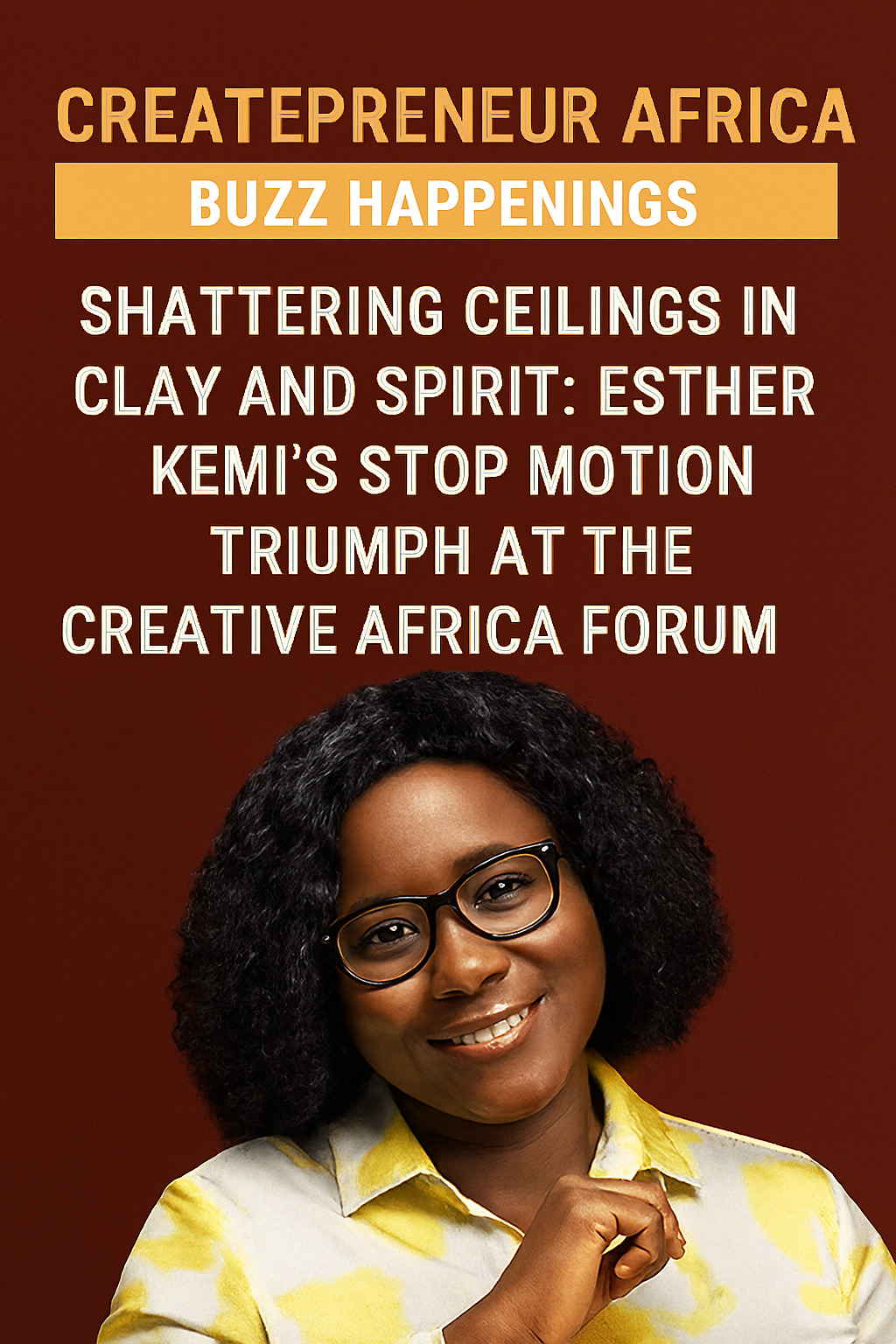 Shattering Ceilings in Clay and Spirit: Esther Kemi’s Stop Motion Triumph at the Creative Africa Forum
